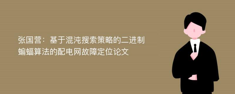 张国营：基于混沌搜索策略的二进制蝙蝠算法的配电网故障定位论文