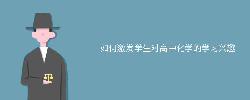 如何激发学生对高中化学的学习兴趣