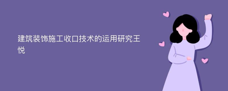 建筑装饰施工收口技术的运用研究王悦