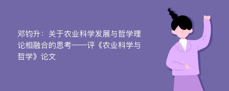 邓钧升：关于农业科学发展与哲学理论相融合的思考——评《农业科学与哲学》论文