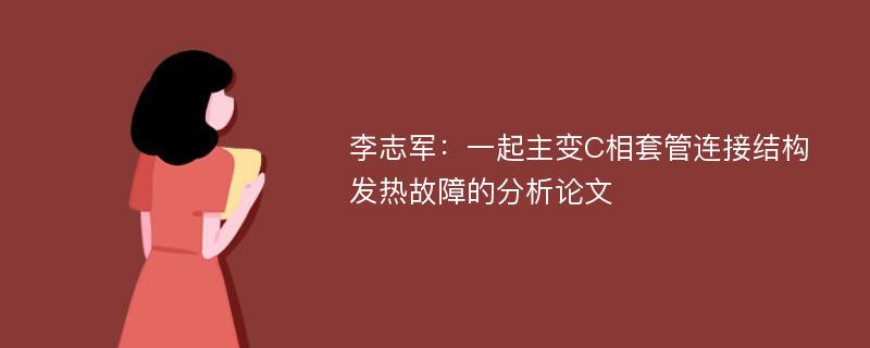 李志军：一起主变C相套管连接结构发热故障的分析论文