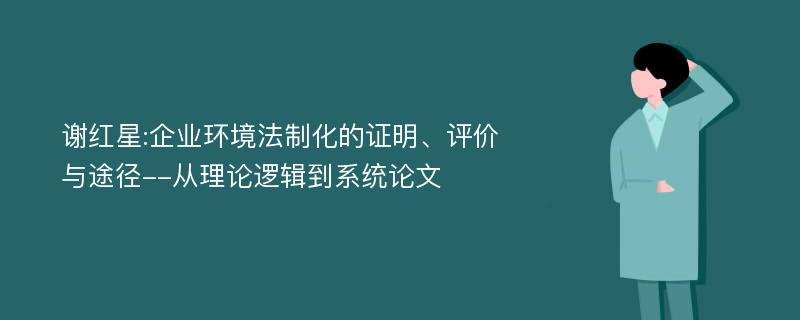 谢红星:企业环境法制化的证明、评价与途径--从理论逻辑到系统论文