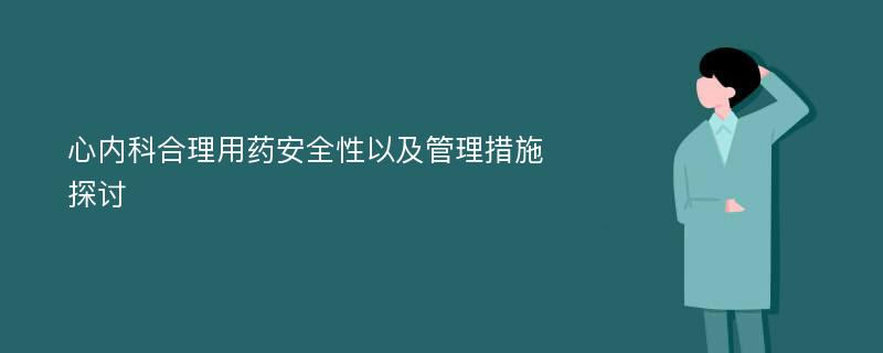 心内科合理用药安全性以及管理措施探讨