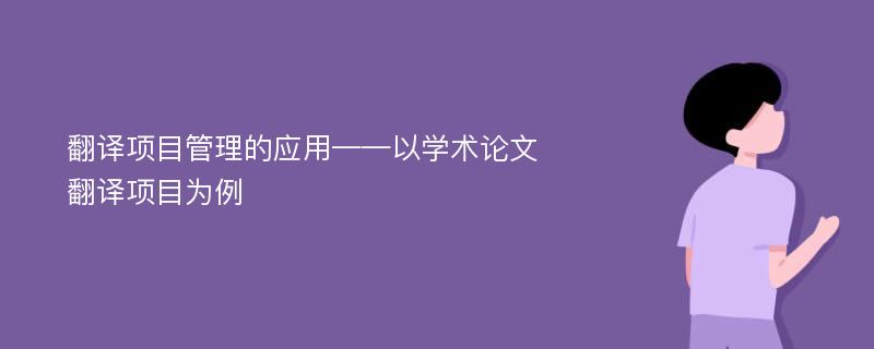 翻译项目管理的应用——以学术论文翻译项目为例