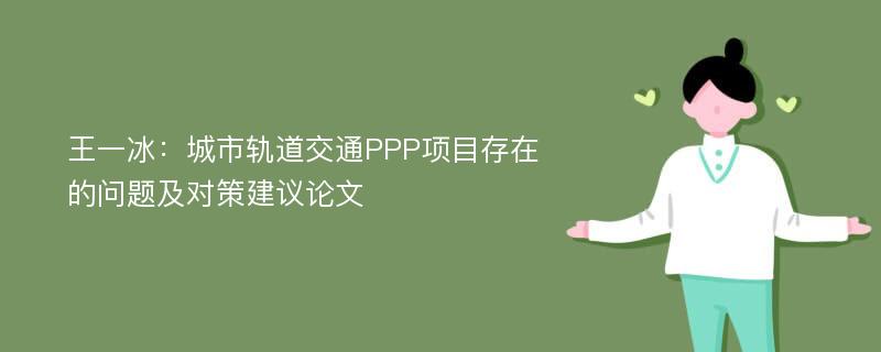 王一冰：城市轨道交通PPP项目存在的问题及对策建议论文