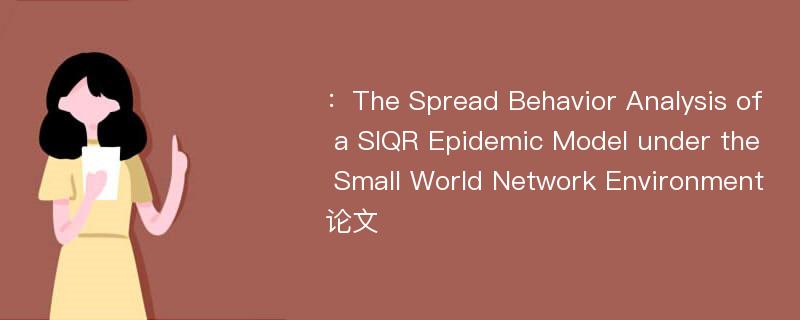 ：The Spread Behavior Analysis of a SIQR Epidemic Model under the Small World Network Environment论文