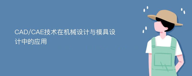 CAD/CAE技术在机械设计与模具设计中的应用