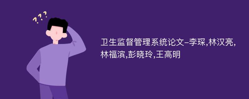 卫生监督管理系统论文-李琛,林汉亮,林福滨,彭晓玲,王高明