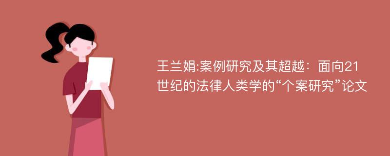 王兰娟:案例研究及其超越：面向21世纪的法律人类学的“个案研究”论文