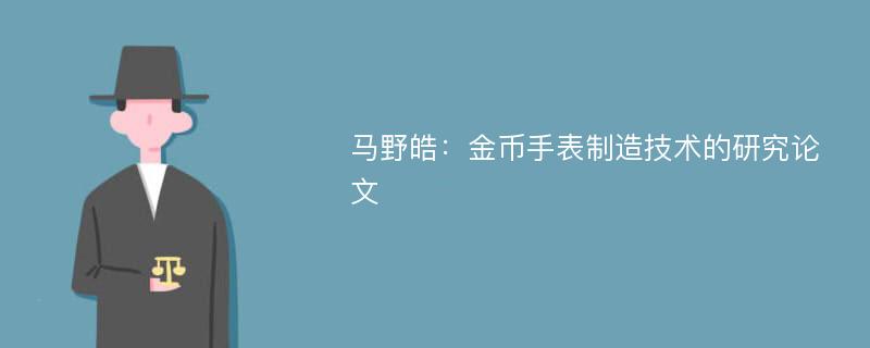 马野皓：金币手表制造技术的研究论文