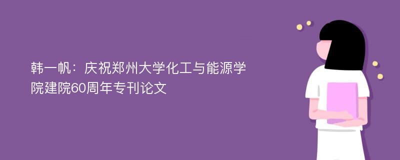 韩一帆：庆祝郑州大学化工与能源学院建院60周年专刊论文