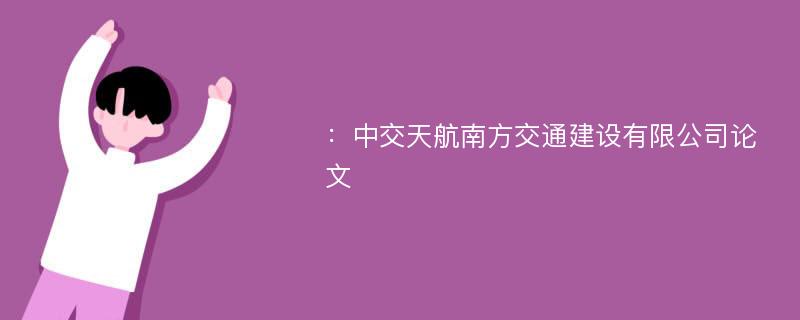 ：中交天航南方交通建设有限公司论文