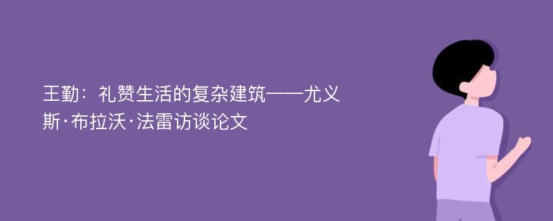 王勤：礼赞生活的复杂建筑——尤义斯·布拉沃·法雷访谈论文