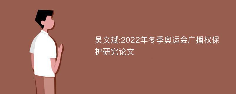 吴文斌:2022年冬季奥运会广播权保护研究论文