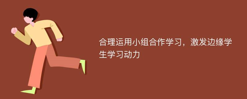 合理运用小组合作学习，激发边缘学生学习动力