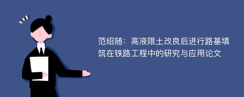 范绍随：高液限土改良后进行路基填筑在铁路工程中的研究与应用论文