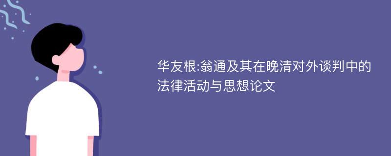 华友根:翁通及其在晚清对外谈判中的法律活动与思想论文