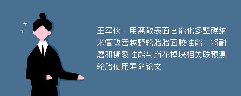 王军侠：用离散表面官能化多壁碳纳米管改善越野轮胎胎面胶性能：将耐磨和撕裂性能与崩花掉块相关联预测轮胎使用寿命论文