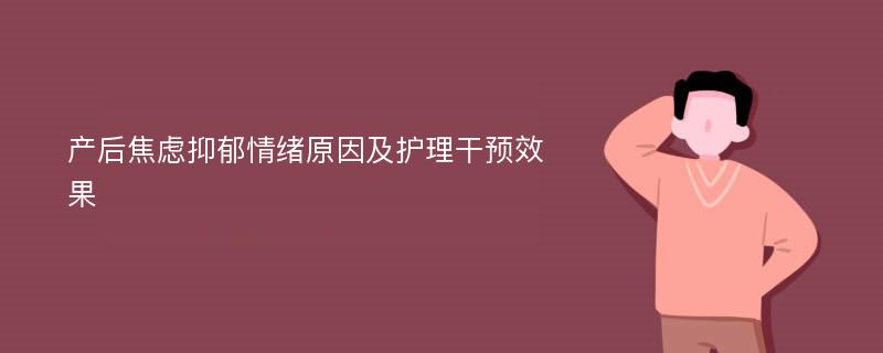 产后焦虑抑郁情绪原因及护理干预效果