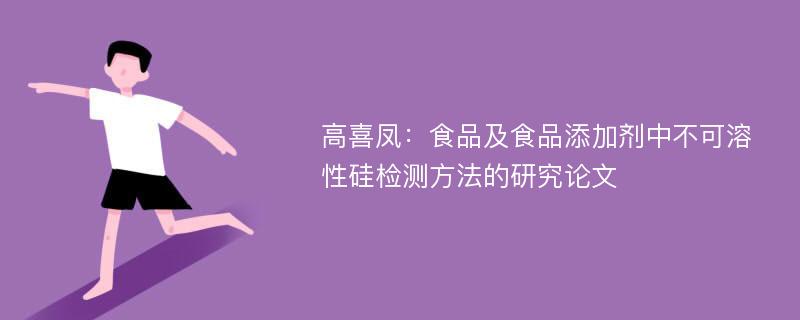 高喜凤：食品及食品添加剂中不可溶性硅检测方法的研究论文