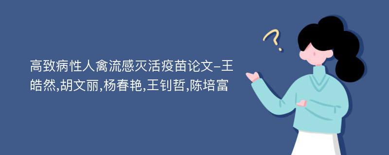 高致病性人禽流感灭活疫苗论文-王皓然,胡文丽,杨春艳,王钊哲,陈培富