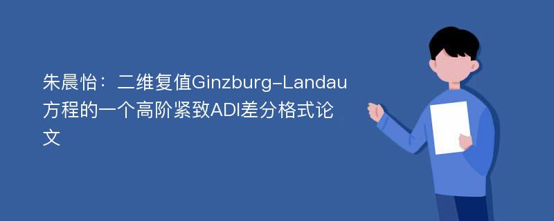 朱晨怡：二维复值Ginzburg-Landau方程的一个高阶紧致ADI差分格式论文