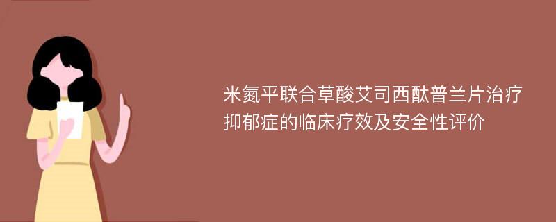 米氮平联合草酸艾司西酞普兰片治疗抑郁症的临床疗效及安全性评价