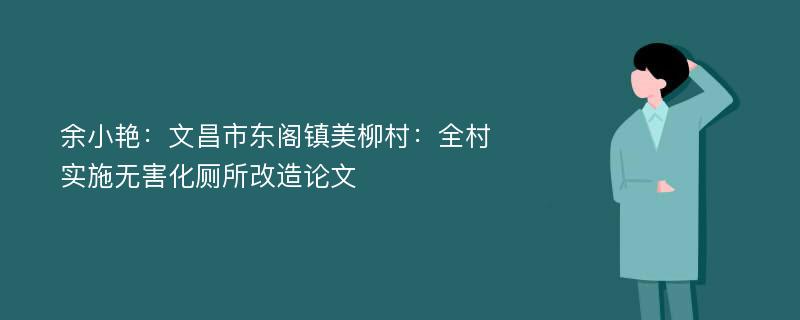 余小艳：文昌市东阁镇美柳村：全村实施无害化厕所改造论文