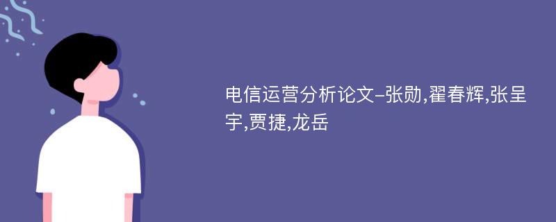 电信运营分析论文-张勋,翟春辉,张呈宇,贾捷,龙岳