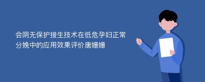 会阴无保护接生技术在低危孕妇正常分娩中的应用效果评价唐姗姗