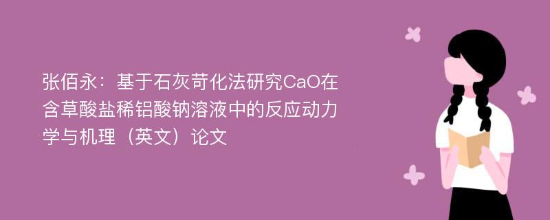 张佰永：基于石灰苛化法研究CaO在含草酸盐稀铝酸钠溶液中的反应动力学与机理（英文）论文