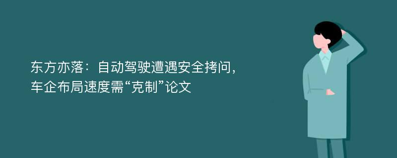 东方亦落：自动驾驶遭遇安全拷问，车企布局速度需“克制”论文