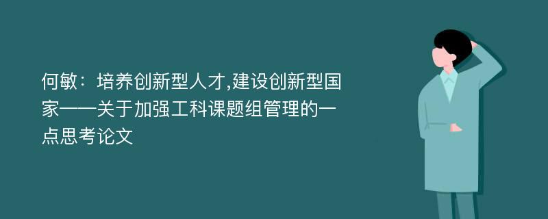 何敏：培养创新型人才,建设创新型国家——关于加强工科课题组管理的一点思考论文