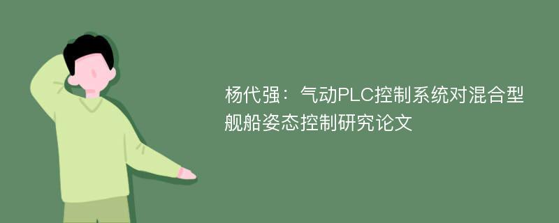 杨代强：气动PLC控制系统对混合型舰船姿态控制研究论文