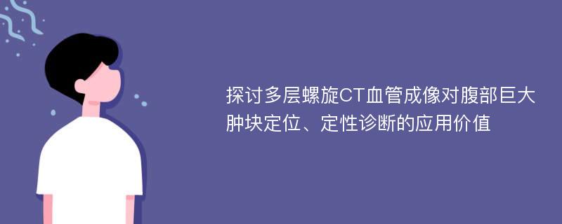 探讨多层螺旋CT血管成像对腹部巨大肿块定位、定性诊断的应用价值