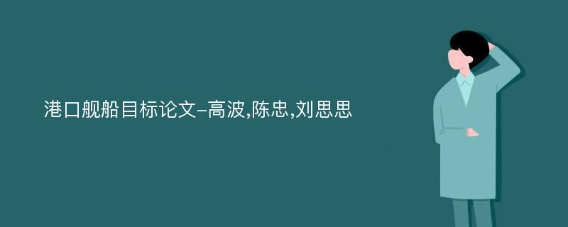 港口舰船目标论文-高波,陈忠,刘思思