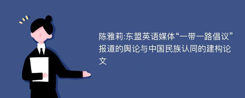 陈雅莉:东盟英语媒体“一带一路倡议”报道的舆论与中国民族认同的建构论文