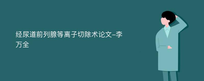 经尿道前列腺等离子切除术论文-李万全