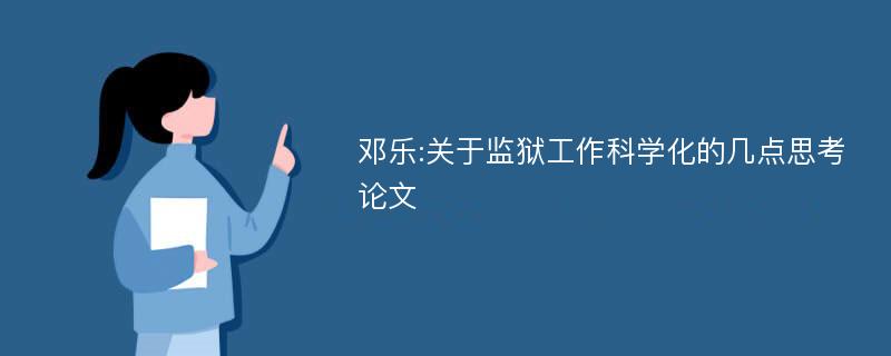 邓乐:关于监狱工作科学化的几点思考论文