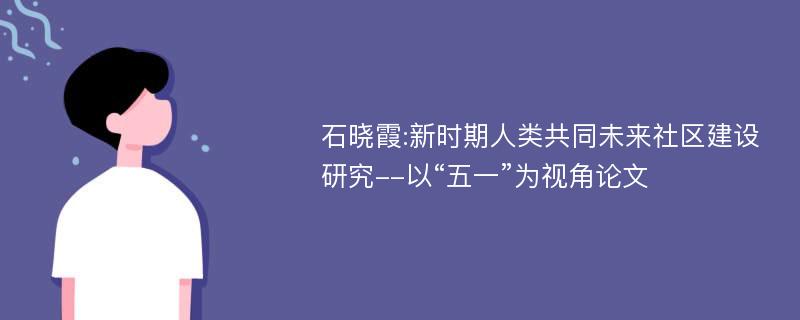 石晓霞:新时期人类共同未来社区建设研究--以“五一”为视角论文