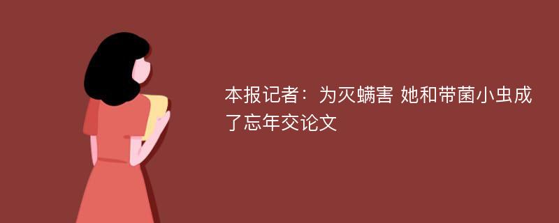 本报记者：为灭螨害 她和带菌小虫成了忘年交论文