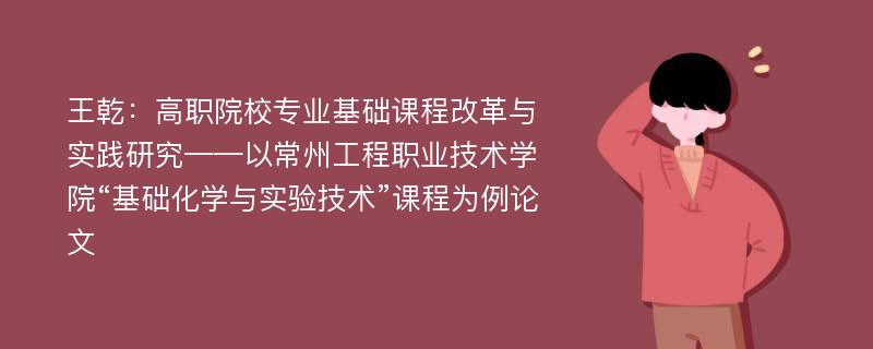 王乾：高职院校专业基础课程改革与实践研究——以常州工程职业技术学院“基础化学与实验技术”课程为例论文