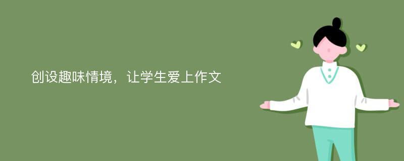 创设趣味情境，让学生爱上作文