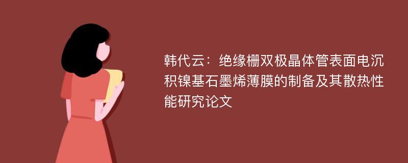 韩代云：绝缘栅双极晶体管表面电沉积镍基石墨烯薄膜的制备及其散热性能研究论文