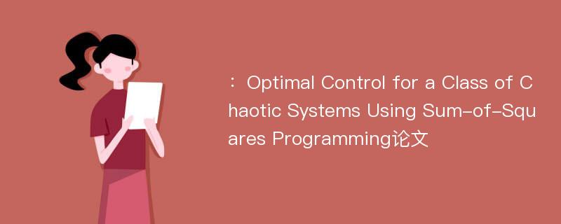 ：Optimal Control for a Class of Chaotic Systems Using Sum-of-Squares Programming论文