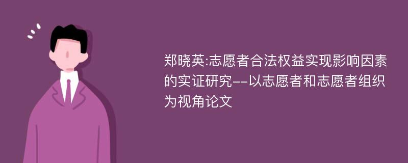 郑晓英:志愿者合法权益实现影响因素的实证研究--以志愿者和志愿者组织为视角论文