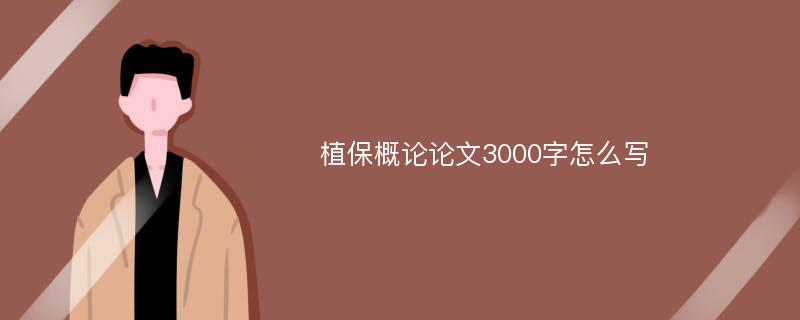 植保概论论文3000字怎么写