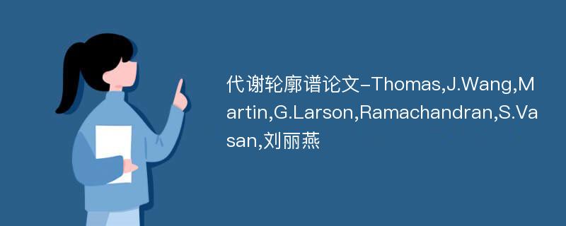 代谢轮廓谱论文-Thomas,J.Wang,Martin,G.Larson,Ramachandran,S.Vasan,刘丽燕