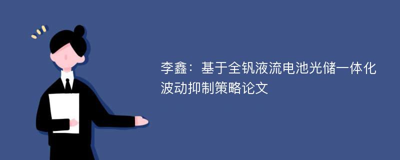 李鑫：基于全钒液流电池光储一体化波动抑制策略论文