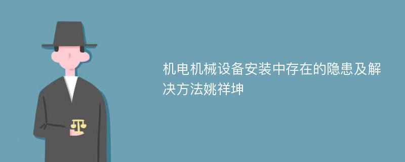 机电机械设备安装中存在的隐患及解决方法姚祥坤